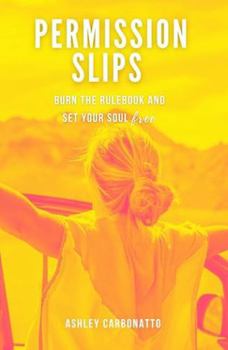 Paperback Permission Slips: Burn the Rulebook and Set Your Soul Free Book