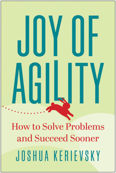 Hardcover Joy of Agility: How to Solve Problems and Succeed Sooner Book