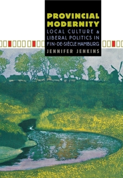 Hardcover Provincial Modernity: Local Culture and Liberal Politics in Fin-De-Siècle Hamburg Book