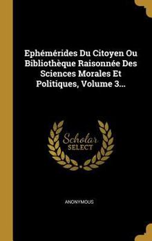 Hardcover Ephémérides Du Citoyen Ou Bibliothèque Raisonnée Des Sciences Morales Et Politiques, Volume 3... [French] Book