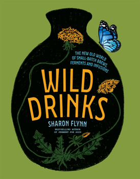 Hardcover Wild Drinks: The New Old World of Small-Batch Brews, Ferments and Infusions Book