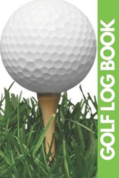 Paperback Golf Log Book: Green Golfing Notebook - 100 Tracking Sheets, Yardage Pages - Track Your Game Stats, Scorecard Template - Golfers Gift Book
