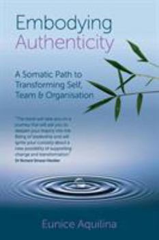 Paperback Embodying Authenticity: A Somatic Path to Transforming Self, Team & Organisation Book