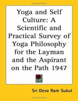 Paperback Yoga and Self Culture: A Scientific and Practical Survey of Yoga Philosophy for the Layman and the Aspirant on the Path 1947 Book