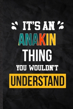 It's an Anakin Thing You Wouldn't Understand: Practical Personalized Anakin Lined Notebook/ Blank Journal For Favorite First Name, Inspirational ... Special Birthday Gift Idea Personal Funniest