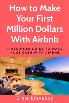 Paperback How to Make Your First Million Dollars With Airbnb: A Beginner Guide To Make Huge Cash With Airbnb Book