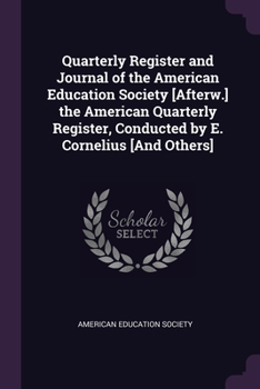 Paperback Quarterly Register and Journal of the American Education Society [Afterw.] the American Quarterly Register, Conducted by E. Cornelius [And Others] Book