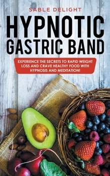 Hypnotic Gastric Band: Experience The Secrets to Rapid Weight Loss and Crave Healthy Food with Hypnosis and Meditation!