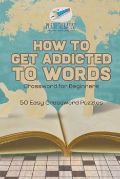 Paperback How to Get Addicted to Words Crossword for Beginners 50 Easy Crossword Puzzles Book