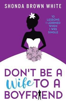 Paperback Don't Be A Wife To A Boyfriend: 10 Lessons I Learned When I Was Single Book