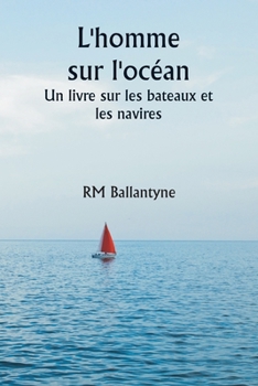 L'homme sur l'océan Un livre sur les bateaux et les navires (French Edition)