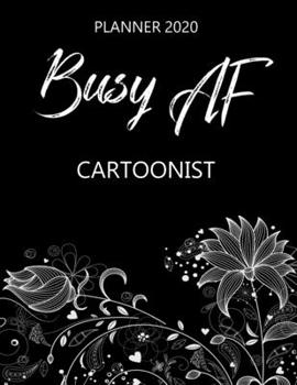Busy AF Planner 2020 - Cartoonist: Monthly Spread & Weekly View Calendar Organizer - Agenda & Annual Daily Diary Book