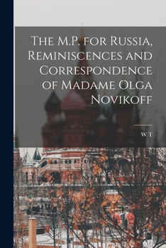 Paperback The M.P. for Russia, Reminiscences and Correspondence of Madame Olga Novikoff Book