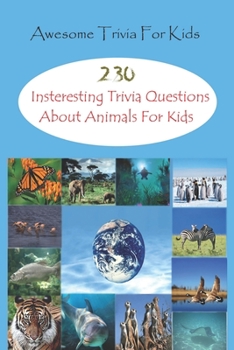 Paperback Awesome Trivia For Kids: 230 Insteresting Trivia Questions About Animals For Kids Book