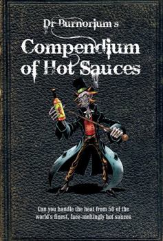 Hardcover Dr Burnorium's Compendium of Hot Sauces: Can You Handle the Heat from 50 of the World's Finest, Face-Meltingly Hot Sauces? Book