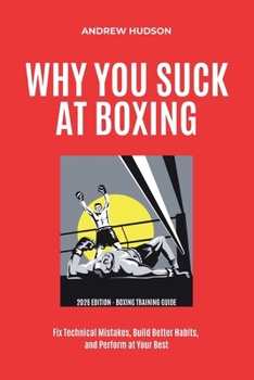 Paperback Why You Suck at Boxing: Fix Technical Mistakes, Build Better Habits, and Perform at Your Best. Book