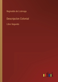 Paperback Descripcíon Colonial: Libro Segundo [Spanish] Book