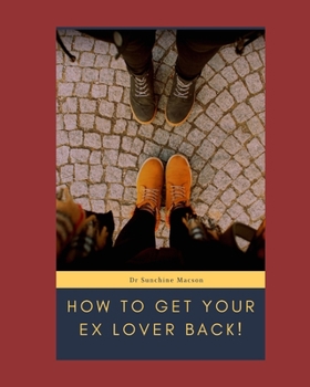 Paperback How To Get Your Ex Lover Back!: winning back your ex, how to get someone back you love, how to stay friends with your ex Book