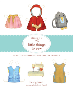 Hardcover Oliver + S Little Things to Sew: 20 Classic Accessories and Toys for Children Book