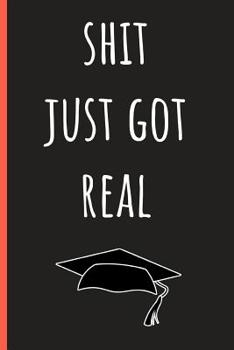 Paperback Shit Just Got Real: Funny Notebook, Blank Lined Journal, Perfect Graduation Gift, Great Alternative to a Card Book