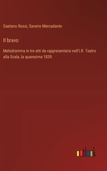 Hardcover Il bravo: Melodramma in tre atti da rappresentarsi nell'I.R. Teatro alla Scala, la quaresima 1839. [Italian] Book