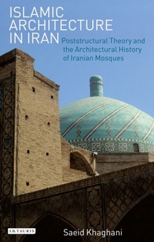 Paperback Islamic Architecture in Iran: Poststructural Theory and the Architectural History of Iranian Mosques Book