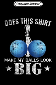 Paperback Composition Notebook: Does This Make My Ball Look Big Bowling Journal/Notebook Blank Lined Ruled 6x9 100 Pages Book