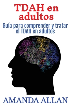 TDAH en adultos: Guía para comprender y tratar el TDAH en adultos (Spanish Edition)