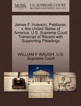 Paperback James F. Huteson, Petitioner, V. the United States of America. U.S. Supreme Court Transcript of Record with Supporting Pleadings Book