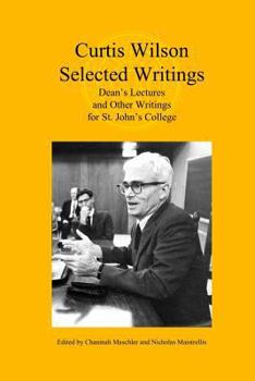 Paperback Curtis Wilson, Selected Writings: Dean's Lectures and Other Writings for St. John's College Book