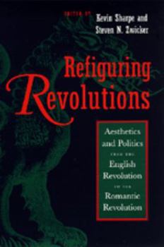 Refiguring Revolutions: Aesthetics and Politics from the English Revolution to the Romantic Revolution