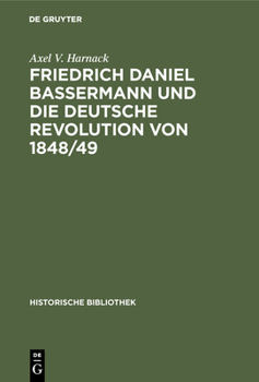 Hardcover Friedrich Daniel Bassermann Und Die Deutsche Revolution Von 1848/49 [German] Book