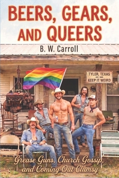 Beers, Gears, and Queers: Grease Guns, Church Gossip, and Coming Out Clumsy: A Gritty M/M Southern FIction Novel