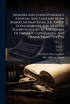 Memoirs and Correspondence (Official and Familiar) of Sir Robert Murray Keith, K.B., Envoy Extraordi