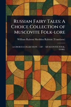 Russian Fairy Tales: A Choice Collection of Muscovite Folk-lore