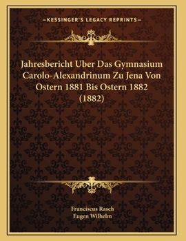 Paperback Jahresbericht Uber Das Gymnasium Carolo-Alexandrinum Zu Jena Von Ostern 1881 Bis Ostern 1882 (1882) [German] Book