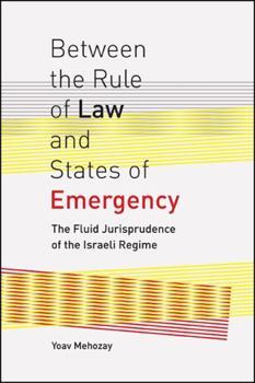 Hardcover Between the Rule of Law and States of Emergency: The Fluid Jurisprudence of the Israeli Regime Book