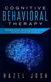 Paperback Cognitive Behavioral Therapy: Managing Anxiety, Depression, Eating Disorders and Panic Attacks, CBT Workbook Book