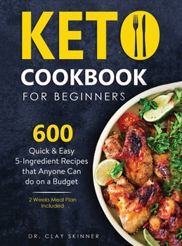 Hardcover Keto Cookbook for Beginners: 600 Quick & Easy 5-Ingredient Recipes that Anyone can Do on a Budget 2 Weeks Meal Plan Included Book