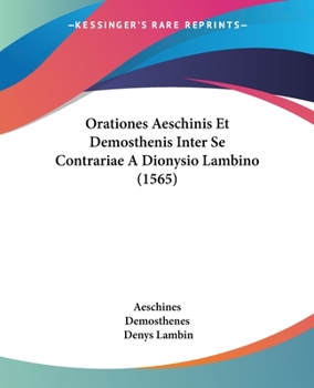 Paperback Orationes Aeschinis Et Demosthenis Inter Se Contrariae A Dionysio Lambino (1565) [Latin] Book