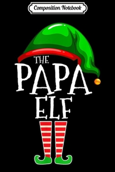 Composition Notebook: Papa Elf Family Matching Group Christmas Gift Grandpa Funny  Journal/Notebook Blank Lined Ruled 6x9 100 Pages