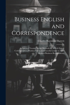 Paperback Business English and Correspondence; a Practical Treatise on the Methods by Which Expert Correspondents Produce Clear and Forceful Letters to Meet Mod Book