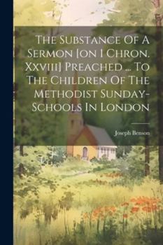 Paperback The Substance Of A Sermon [on 1 Chron. Xxviii] Preached ... To The Children Of The Methodist Sunday-schools In London Book