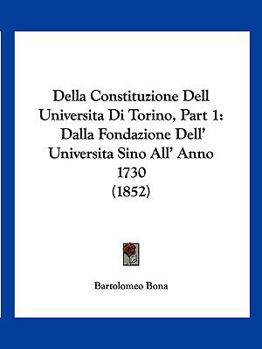 Paperback Della Constituzione Dell Universita Di Torino, Part 1: Dalla Fondazione Dell' Universita Sino All' Anno 1730 (1852) [Italian] Book