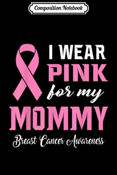Composition Notebook: I Wear Pink For My Mommy Ribbon Family Love Warrior  Journal/Notebook Blank Lined Ruled 6x9 100 Pages