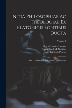Paperback Initia Philosophiae Ac Theologiae Ex Platonicis Fontibus Ducta: Sive ... in Platonis Alcibiadem Commentarii; Volume 1 [Greek, Ancient (To 1453)] Book