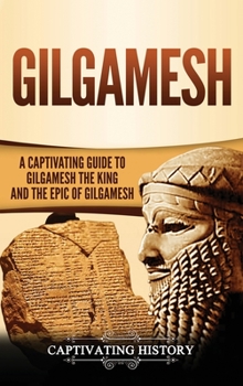 Hardcover Gilgamesh: A Captivating Guide to Gilgamesh the King and the Epic of Gilgamesh Book