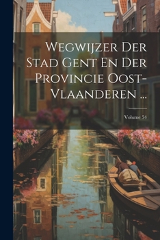 Paperback Wegwijzer Der Stad Gent En Der Provincie Oost-Vlaanderen ...; Volume 54 [Dutch] Book
