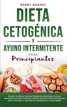 Paperback Dieta Cetogénica y Ayuno Intermitente Para Principiantes: Descubre los mejores secretos probados de la Dieta Keto y el Ayuno Intermitente que Muchos H [Spanish] Book