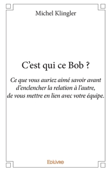 Paperback C'est qui ce Bob ?: Ce que vous auriez aimé savoir avant d'enclencher la relation à l'autre [French] Book